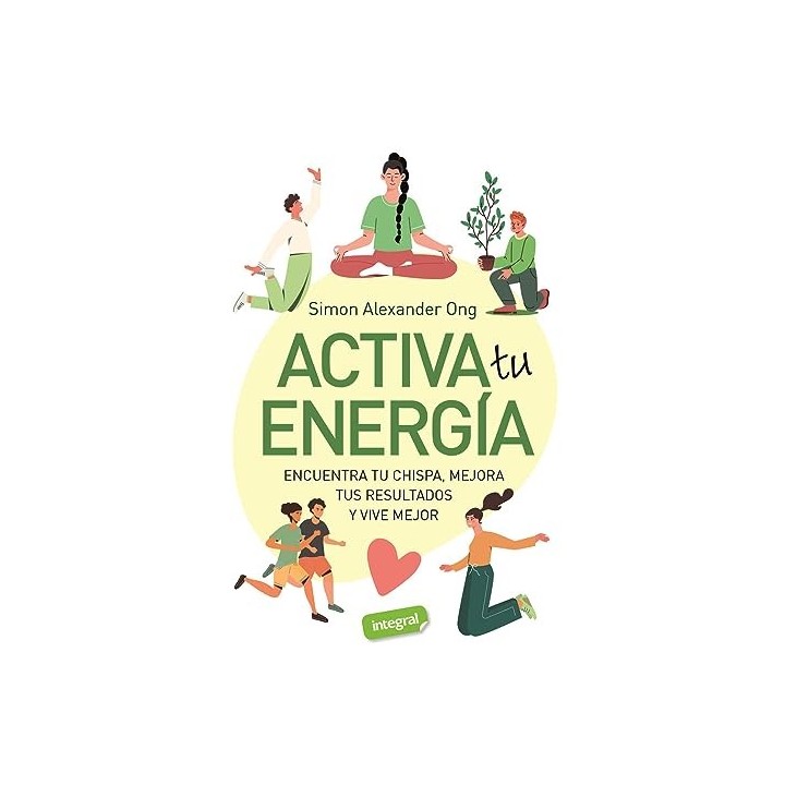 ACTIVA TU ENERGIA. Encuentra tu chispa, mejora tus resultados y vive mejor